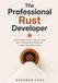 The Professional Rust Developer: An Intermediate Guide to Generics, Traits, Async Programming, Testing, and Scalable Application Design: 2