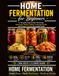 Home Fermentation for Beginners: A Complete Guide to Safe Homemade Sauerkraut, Kimchi, Pickles, Fermented Drinks and Budget-Friendly Fermented Foods