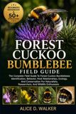 FOREST CUCKOO BUMBLEBEE FIELD GUIDE: The Complete Field Guide To Forest Cuckoo Bumblebees: Identification, Behavior, Host Relationships, Ecology, And ... Researchers, And Wildlife Enthusiasts