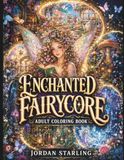 Enchanted Fairycore Adult Coloring Book: Discover Enchanting Fairies in their Magical Worlds for Mindfulness and Relaxation