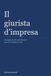 Il giurista d'impresa: Una guida per chi vuole diventarlo e per chi ne utilizza i servizi