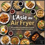 Air Fryer Asia: 99 recettes express pour voyager dans votre cuisine