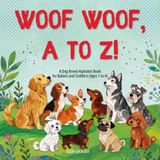 Woof Woof, A to Z!: A Dog Breed Alphabet Book for Babies and Toddlers (Ages 1 to 4)