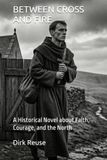 BETWEEN CROSS AND FIRE: A Historical Novel about Faith, Courage, and the North