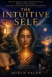The Intuitive Self: How To Awaken Your Inner Guidance, Trust Subtle Signals, And Make Decisions From Higher Awareness.