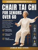 Chair Tai Chi For Seniors Over 60: Gentle & Simple 10-Minute Daily Seated Exercises To Restore Balance, Improve Mobility, Relieve Joint Pain, And Move — 28-Day Illustrated Plan, No Video Needed