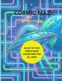 Cosmic Maze: 40 out of this world maze adventures for all ages