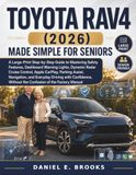 Toyota RAV4 (2026) Made Simple for Seniors: A Large-Print Step-by-Step Guide to Mastering Safety Features, Dashboard Warning Lights, Dynamic Radar Cruise Control, Apple CarPlay, Parking Assist.