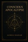 Conscious Apocalypse: Beyond the Scaffolding of Mind, Matrix, and Spiritual Illusion
