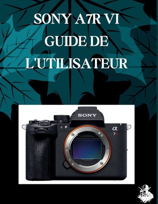Sony A7r VI Guide de l'Utilisateur