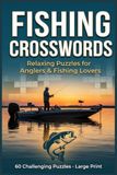 Fishing Crosswords: Relaxing Puzzles for Anglers & Fishing Lovers: 60 Fun & Challenging Fishing-Themed Crossword Puzzles for Adults — Large Print — With Solutions