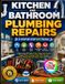 KITCHEN AND BATHROOM PLUMBING REPAIRS: A Step-by-Step DIY Guide to Tools, Fixing Leaky Faucets, Clogged Drains, Running Toilets, Sinks, Showers, ... Disposals, Valves, Pipes, and Fixtures