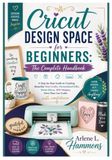 CRICUT DESIGN SPACE FOR BEGINNERS: THE COMPLETE HANDBOOK