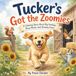 Tucker's Got the Zoomies: A Calming Story About Big Feelings, Busy Minds, and Slowing Down for Kids Ages 3–7
