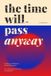 The Time Will Pass Anyway: A Collection of Reflections, Stories & Illustrations for a Calmer Mind and a More Meaningful Life