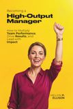 Becoming Libri GmbH Becoming a High-Output Manager: How to Multiply Team Performance, Drive Results, and Lead with Impact