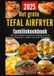 Het Tefal Het grote Tefal Airfryer-familiekookboek: 300 eenvoudige en gezonde recepten voor de heteluchtfriteuse – perfect voor elke Tefal Airfryer