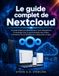 Le Nextcloud Le guide complet de Nextcloud: Un guide adapté aux débutants pour l'auto-hébergement du stockage cloud, la synchronisation des fichiers, la protection de vos données et la collaboration en ligne