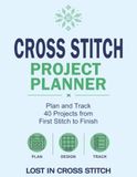 Cross Stitch Project Planner: Plan and Track 40 Projects, from First Stitch to Finish.