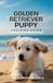 Golden Retriever Puppy Training Guide
