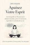 Apaisez Votre Esprit: Journal Anti-Anxiété sur 30 Jours