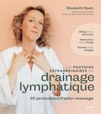 Les pouvoirs extraordinaires du drainage lymphatique - Affinez votre silhouette, redessinez votre visage, boostez votre énergie - 20 protocoles d'auto-massages exclusifs - Préface du Dr Becker