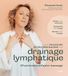 Les pouvoirs extraordinaires du drainage lymphatique - Affinez votre silhouette, redessinez votre visage, boostez votre énergie - 20 protocoles d'auto-massages exclusifs - Préface du Dr Becker