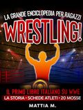 Wrestling! La Grande Enciclopedia per Ragazzi: schede campioni, mosse e tutta la storia della WWE