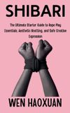 Shibari: The Ultimate Starter Guide to Rope Play Essentials, Aesthetic Knotting, and Safe Creative Expression