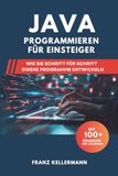 Java Programmieren für Einsteiger: Wie Sie Schritt für Schritt eigene Programme entwickeln – Mit 100+ Übungen und Lösungen