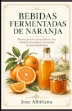 Bebidas Orange fermented drinks: Practical guide to making a fermented drink and a zero-waste jam
