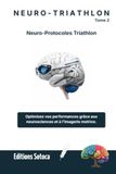 NEURO-TRIATHLON Neuro-Protocoles: Maîtrisez les neurosciences pour optimiser votre préparation mentale et vos records (Tome 2)