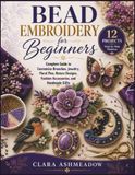 Bead Embroidery for Beginners: Complete Guide to Customize Brooches, Jewelry, Floral Pins, Nature Designs, Fashion Accessories, and Handmade Gifts