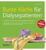 Bunte Küche für Dialysepatienten: Kochbuch mit über 100 abwechslungsreichen Rezepten