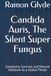 Candida Auris, The Silent Super Fungus: Symptoms, Survival, and Natural Solutions to a Global Threat