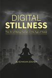 DIGITAL STILLNESS: The Art of Being Human in the Age of Noise