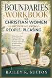 Boundaries Workbook for Christian Women Recovering from People-Pleasing