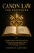 Canon Law for Beginners: A Simple Guide to Catholic Church Law, Sacraments, Marriage, Rights, Duties, and Ecclesiastical Governance