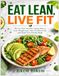 Eat Lean, Live Fit: The No-Diet Healthy Eating Plan to Lose Weight Fast, Burn Stubborn Fat, and Build Your Dream Body