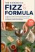 The Kombucha Fizz Formula: A Beginner’s Guide to Kombucha Brewing at Home, SCOBY Care, Second Fermentation, Fixing Flat or Sour Batches, and 50 Flavor Recipes