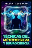 TÉCNICAS DEL MÉTODO SILVA Y NEUROCIENCIA: Guía Práctica de Visualización Alfa, Control de la Ansiedad y Alto Rendimiento Mental para la Vida Cotidiana