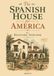 The Spanish House for America: A 1927 Handbook of Spanish Colonial Revival Design, Furnishing, and Gardens in Nearly 100 Plates and Plans