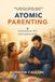 Atomic Parenting: Small Moments That Build Lifelong Bonds