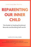 REPARENTING OUR INNER CHILD: THE GUIDE TO HEALING EMOTIONAL WOUNDS AND BUILDING SELF-WORTH