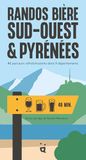 Randos bière Sud-Ouest et Pyrénées: 40 parcours rafraîchissants dans 9 départements