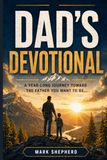 Dad's Devotional: A Year Long Journey Toward the Man You Want to Be