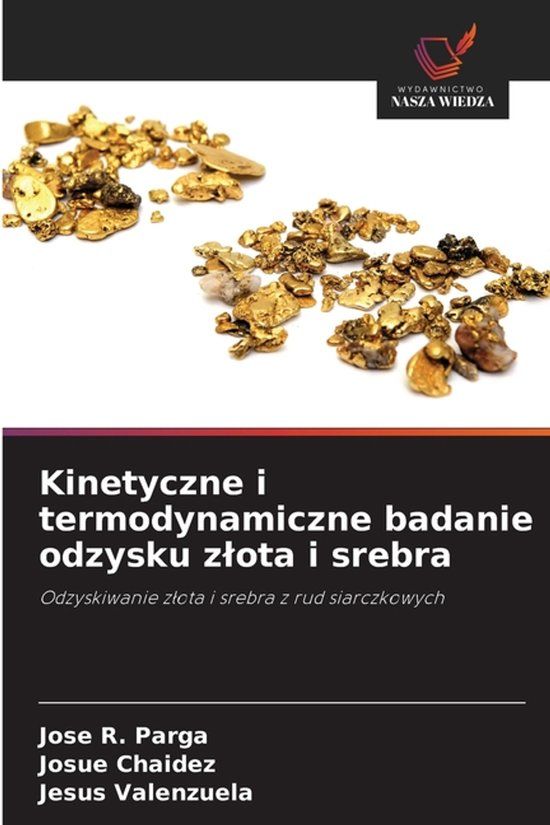 Kinetyczne OmniScriptum SRL Kinetyczne i termodynamiczne badanie odzysku zlota i srebra: Odzyskiwanie z¿ota i srebra z rud siarczkowych