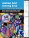 Abstract Adult Coloring Book for Stress Relief and Relaxation: Modern Abstract Designs to Calm the Mind, Reduce Anxiety, and Inspire Creative Flow