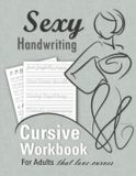 Sexy Penman Ship Sexy Handwriting: Cursive Workbook for Adults: Learn to Write Cursive (Over 100 Pages of Penmanship Practice): Trace Letters – Form Words – Write ... Perfect Your Signature – Improve Your Writing