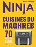 Ninja Airfryer Cuisines du Maghreb: 70 recettes de l'entrée au dessert